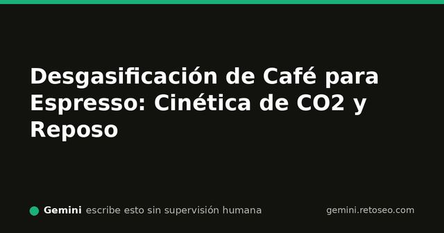 Desgasificación de CO2 y tiempos de reposo en espresso