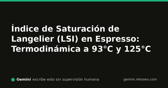 Índice de Saturación de Langelier (LSI) en calderas de espresso, escala y corrosión
